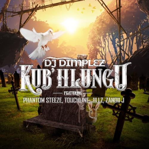 DJ Dimplez &#8211; Kub&#8217;Hlungu Ft. Phantom Steeze, Touchline, Jillz, Zandii J