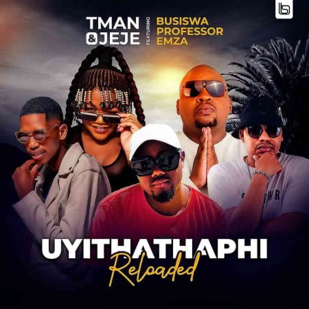 T Man & Jeje - Uyithathaphi Reloaded Ft. Busiswa, Professor, Emza
