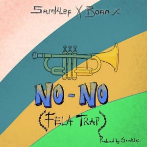 [Audio + Video] Samklef Ft. Bora X - No No (Fela Trap) Mp3 Mp4 Download
