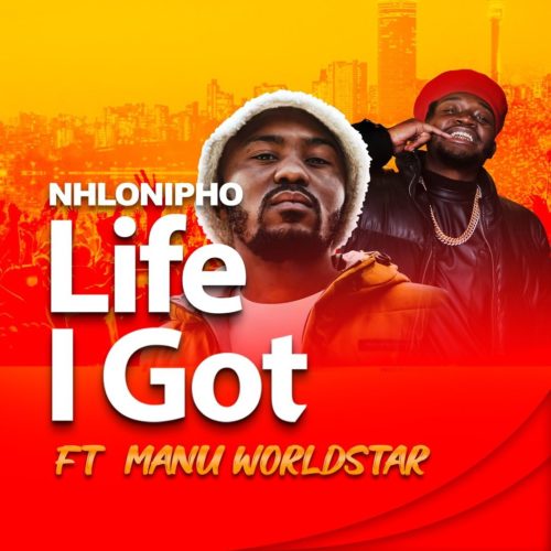 Nhlonipho - Life I Got Ft. Manu WorldStar
