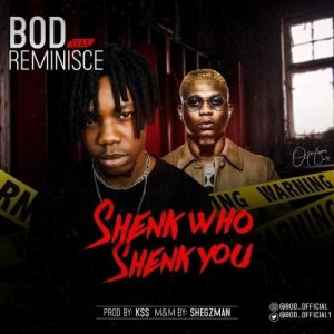 B.O.D Ft. Reminisce - Shenk Who Shenk You (Audio + Video) Mp3 Mp4 Download