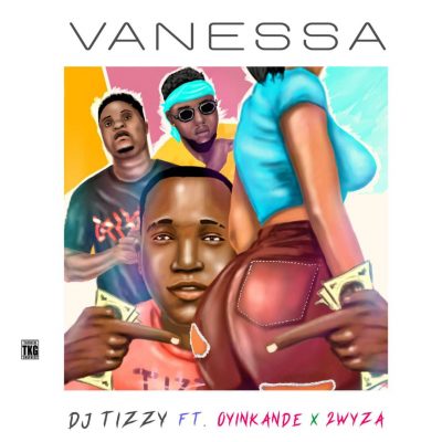 Dj Tizzy Ft. Oyinkanade, Tuwyza - Vanessa Mp3 Audio Download