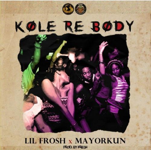 Lil Frosh - Kole Re Body Ft. Mayorkun Mp3 Audio Download